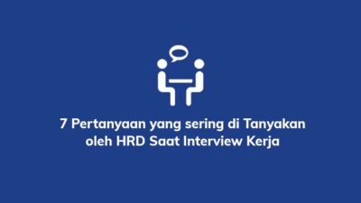7 Pertanyaan yang sering di Tanyakan oleh HRD Saat Interview Kerja