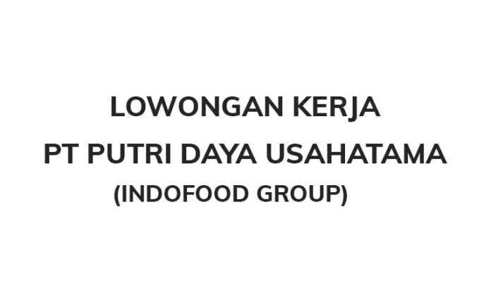 Lowongan Kerja PT Putri Daya Usahatama (Indofood Group)